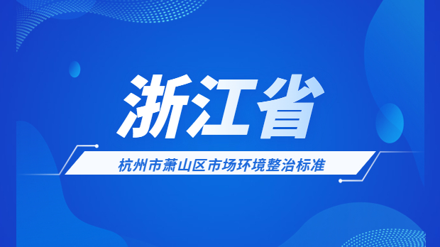 <strong>杭州市蕭山區(qū)市場環(huán)境整治標(biāo)準(zhǔn)</strong>